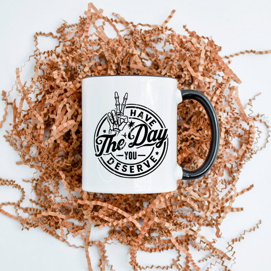 Have The Day You Deserve Mug - 11.8oz