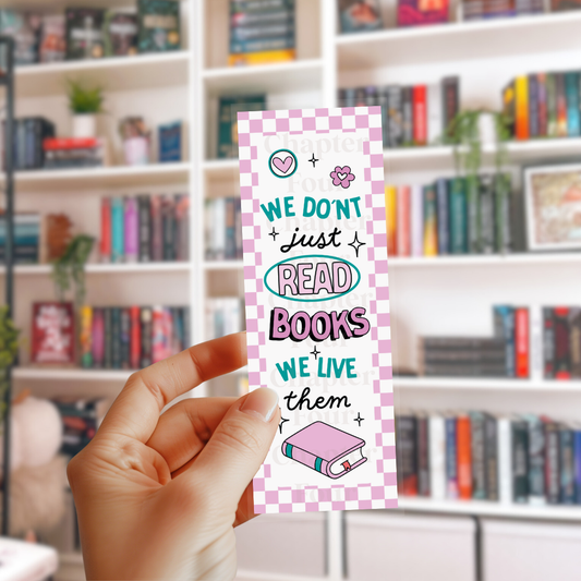 We Don't Just Read Books We Live Them Bookmark