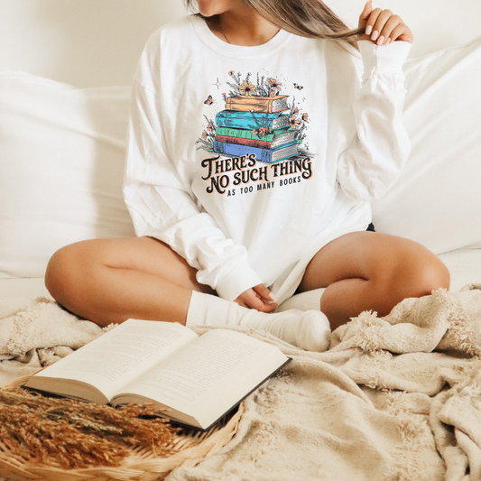 There's No Such Thing As Too Many Books Long Sleeve T-Shirt